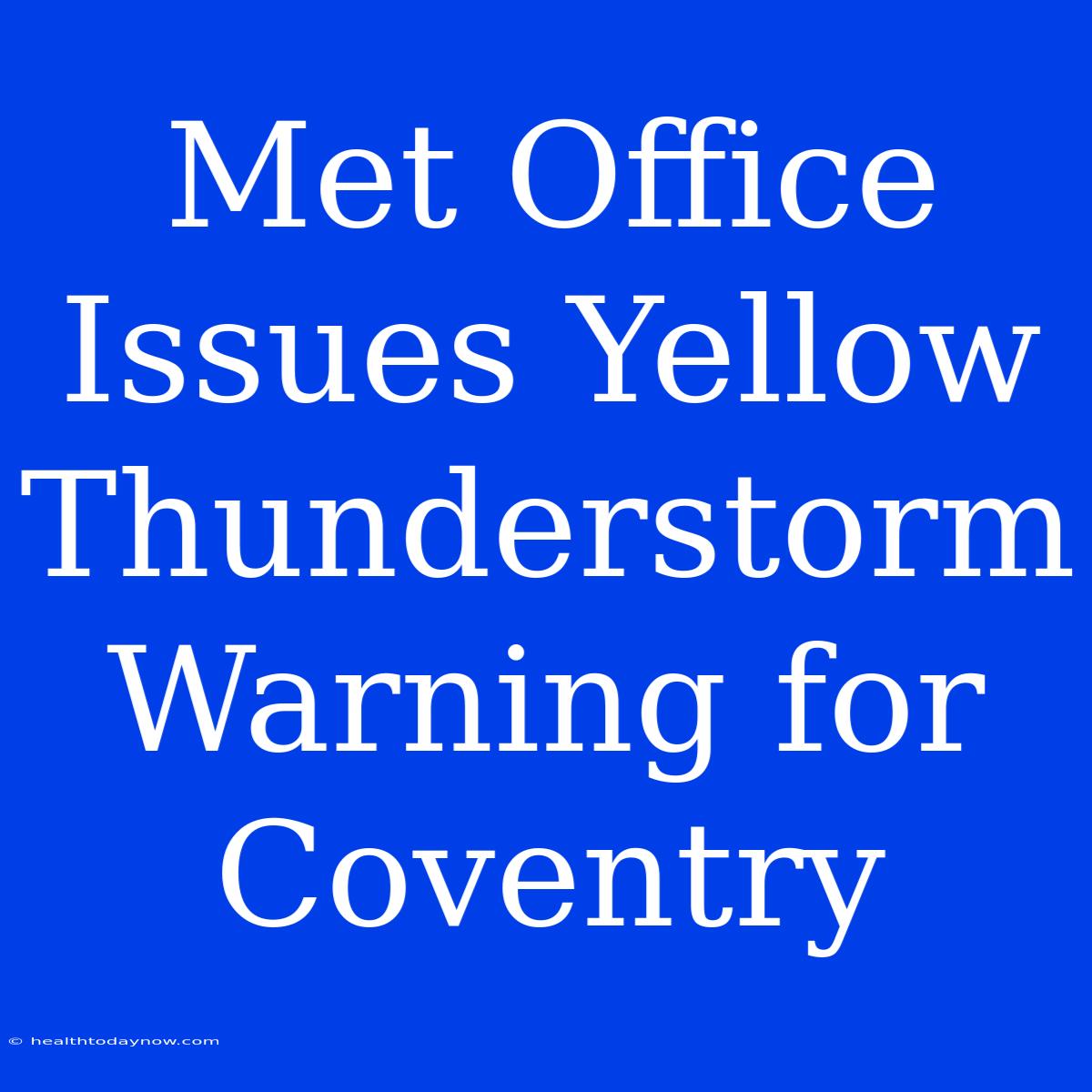 Met Office Issues Yellow Thunderstorm Warning For Coventry