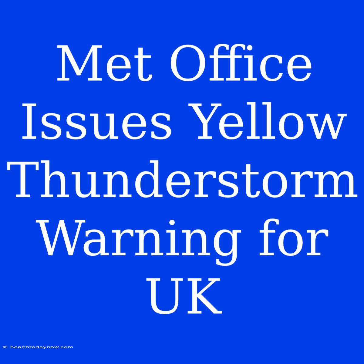 Met Office Issues Yellow Thunderstorm Warning For UK