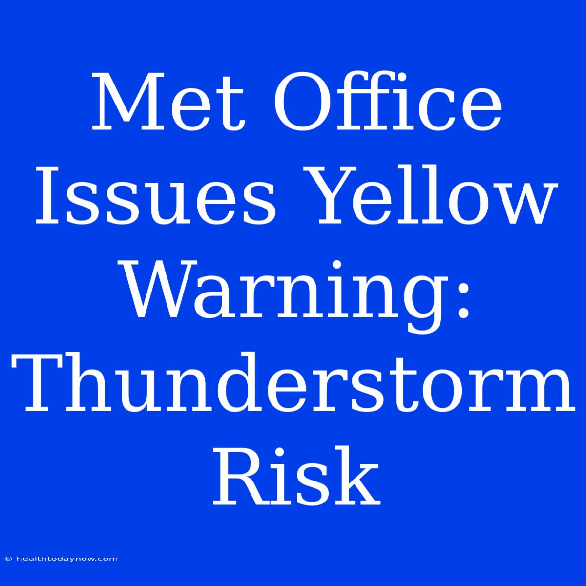 Met Office Issues Yellow Warning: Thunderstorm Risk