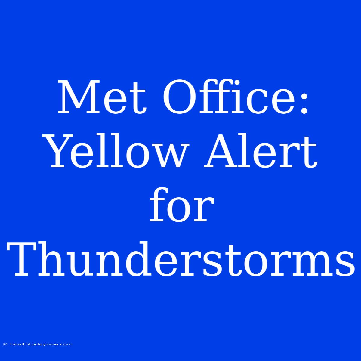 Met Office: Yellow Alert For Thunderstorms 