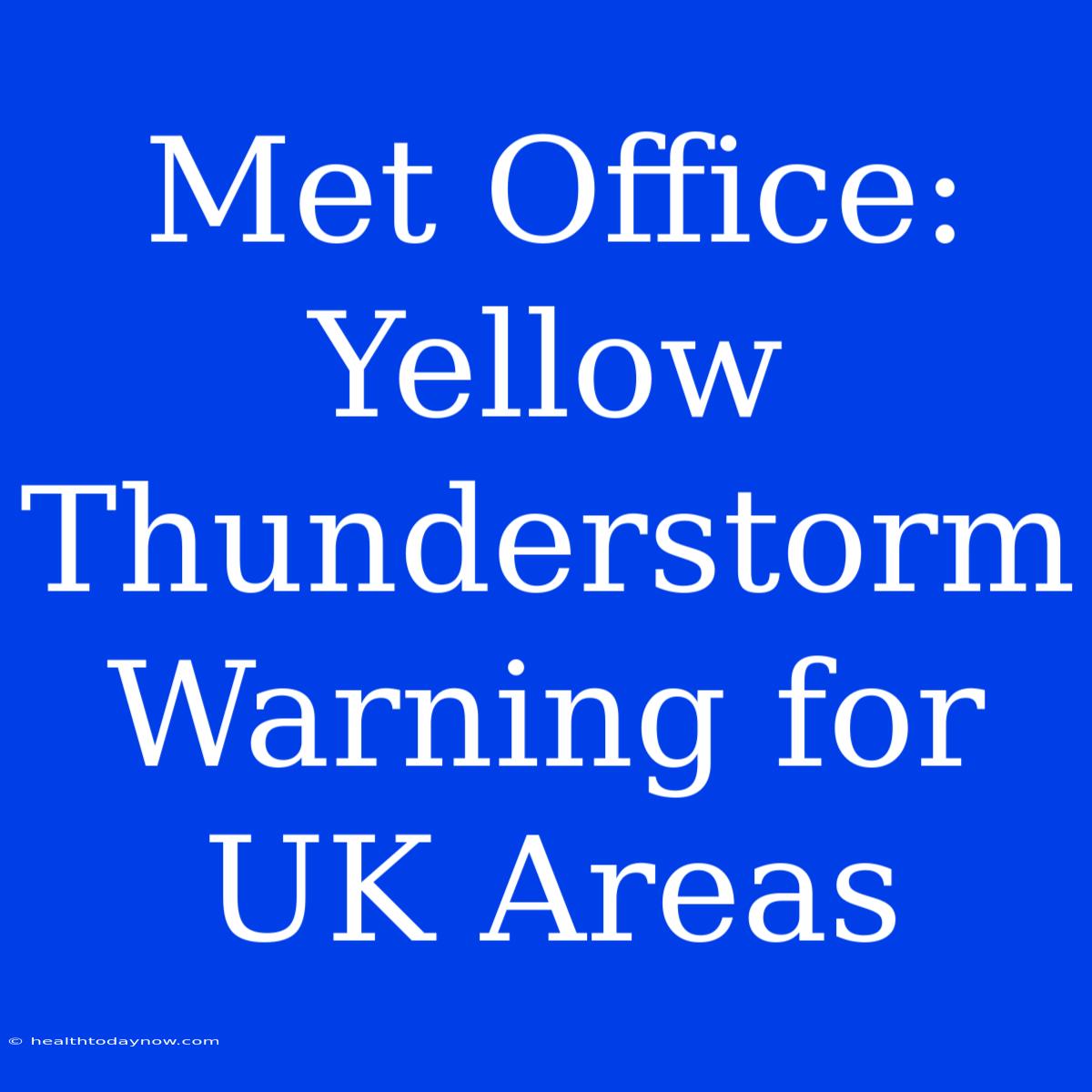 Met Office: Yellow Thunderstorm Warning For UK Areas