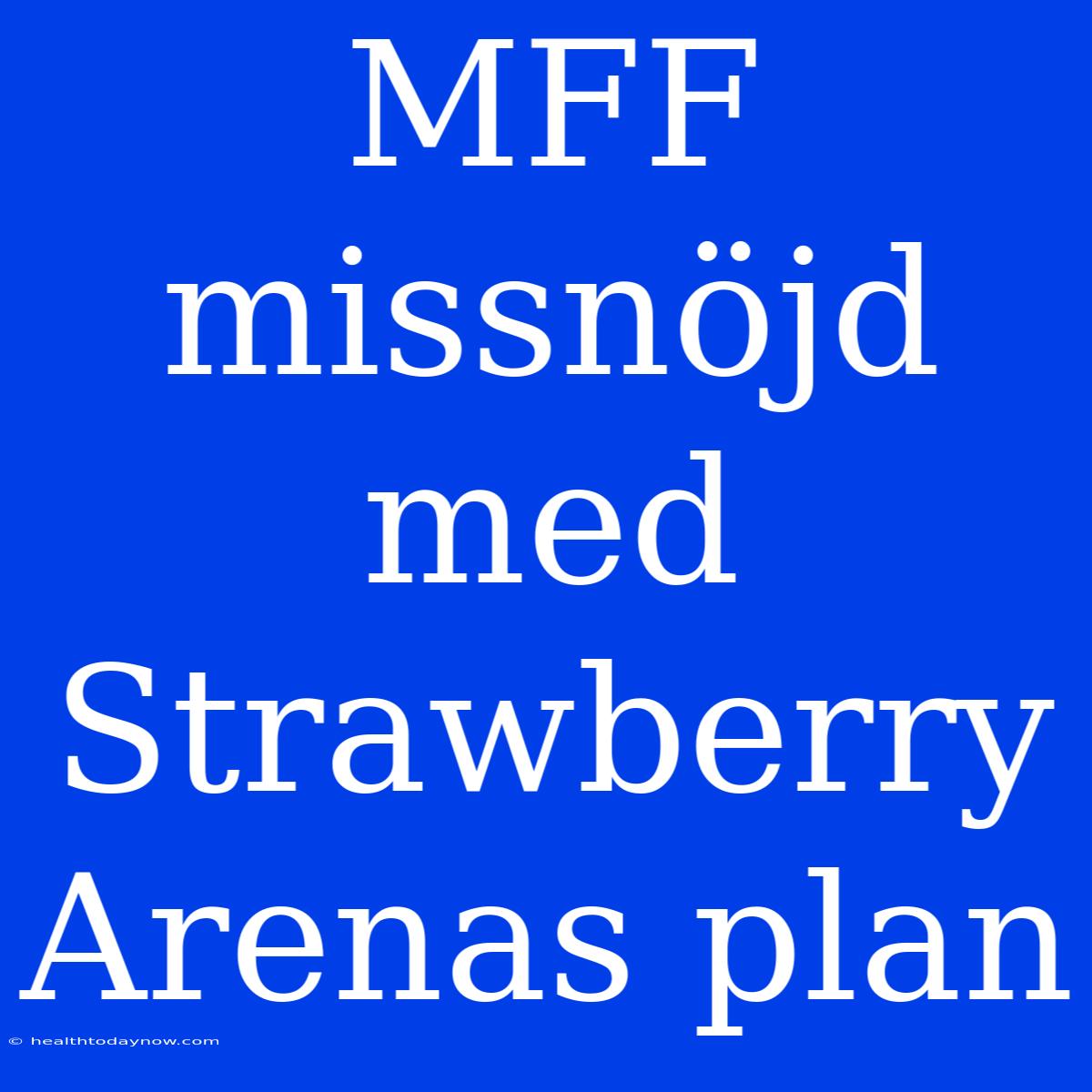 MFF Missnöjd Med Strawberry Arenas Plan 