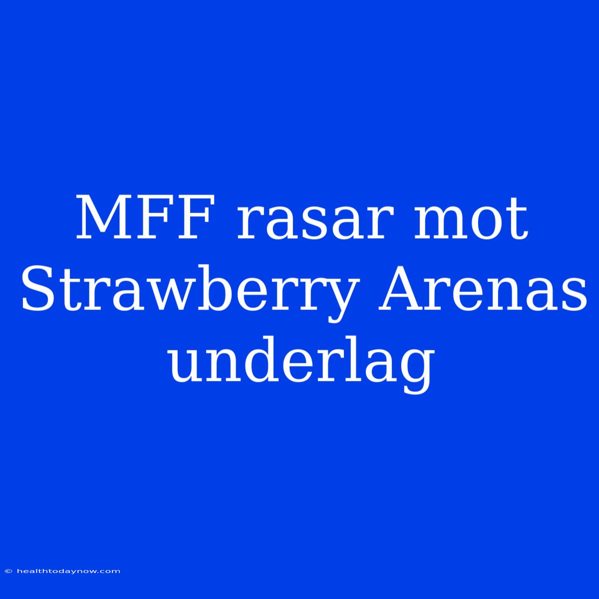 MFF Rasar Mot Strawberry Arenas Underlag