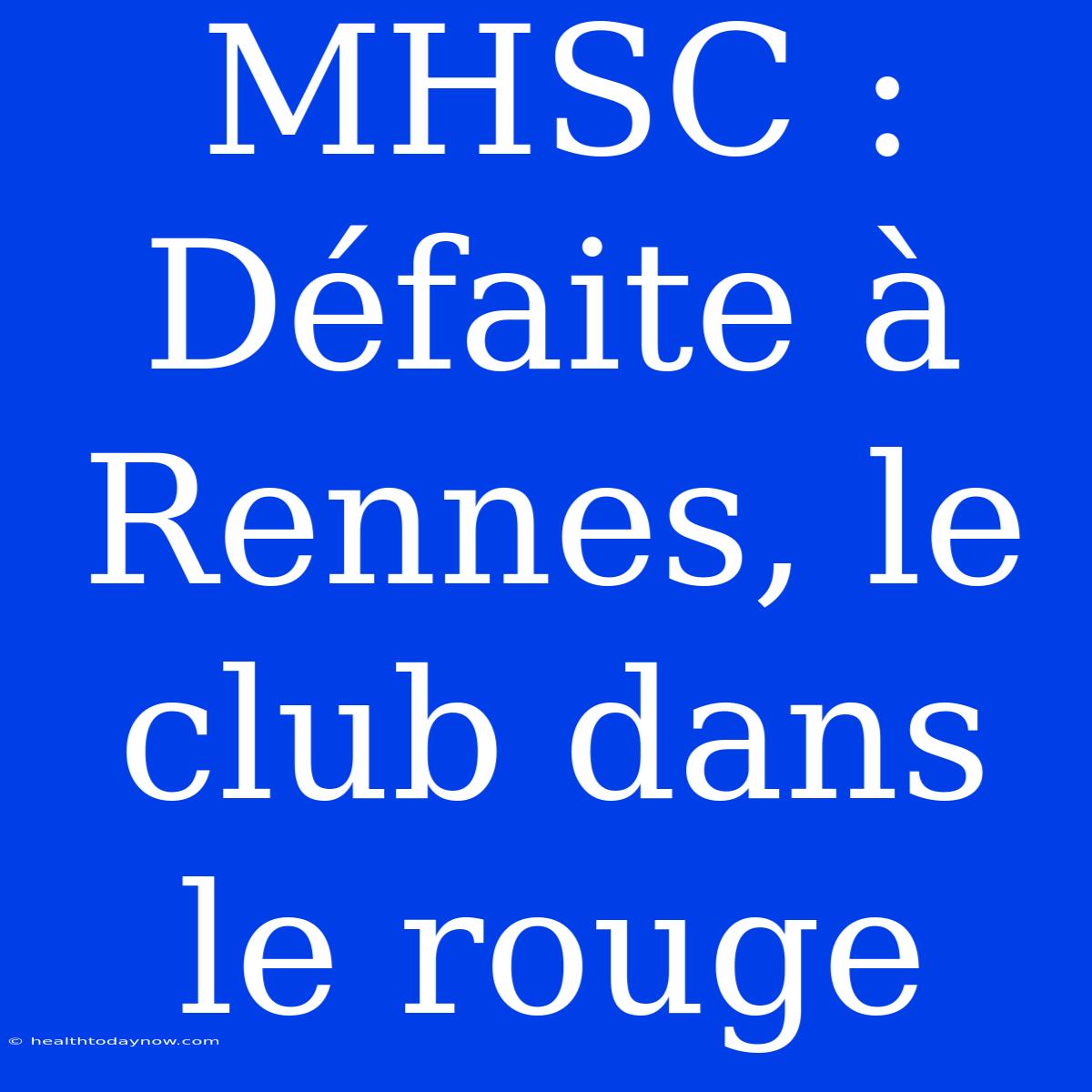 MHSC : Défaite À Rennes, Le Club Dans Le Rouge