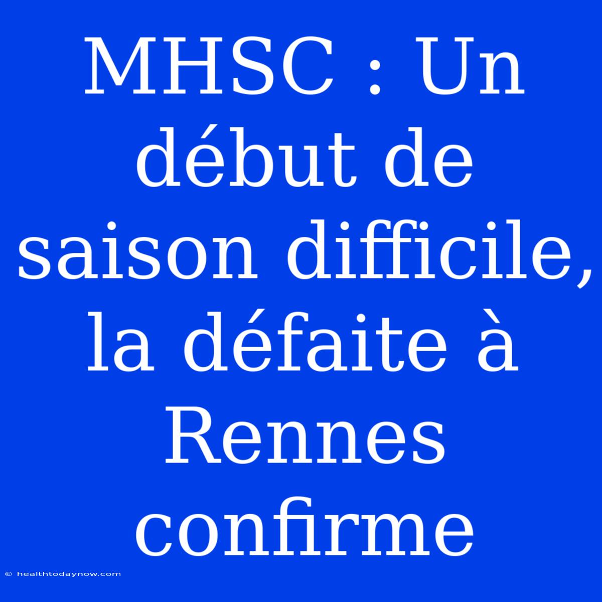 MHSC : Un Début De Saison Difficile, La Défaite À Rennes Confirme