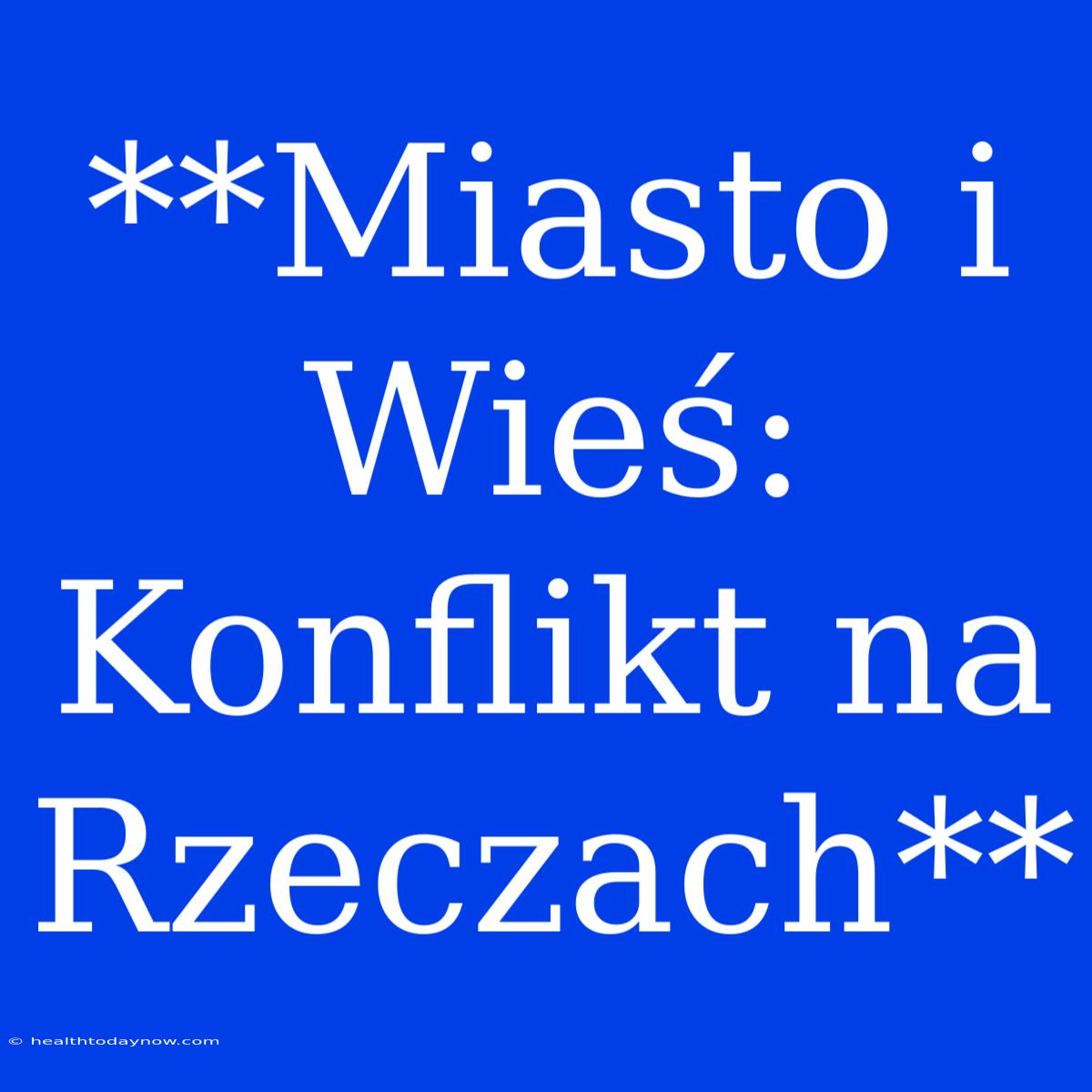 **Miasto I Wieś: Konflikt Na Rzeczach**