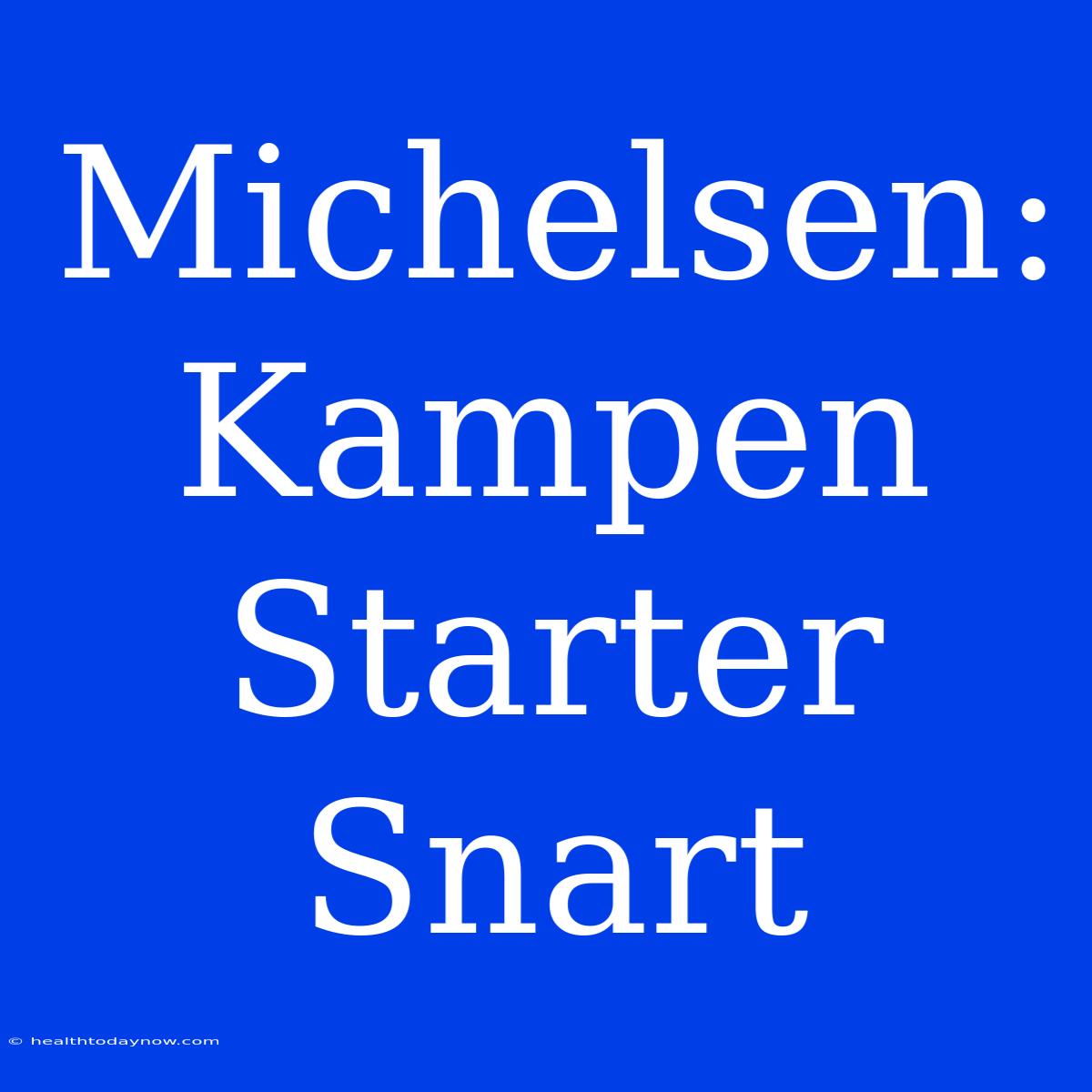 Michelsen: Kampen Starter Snart