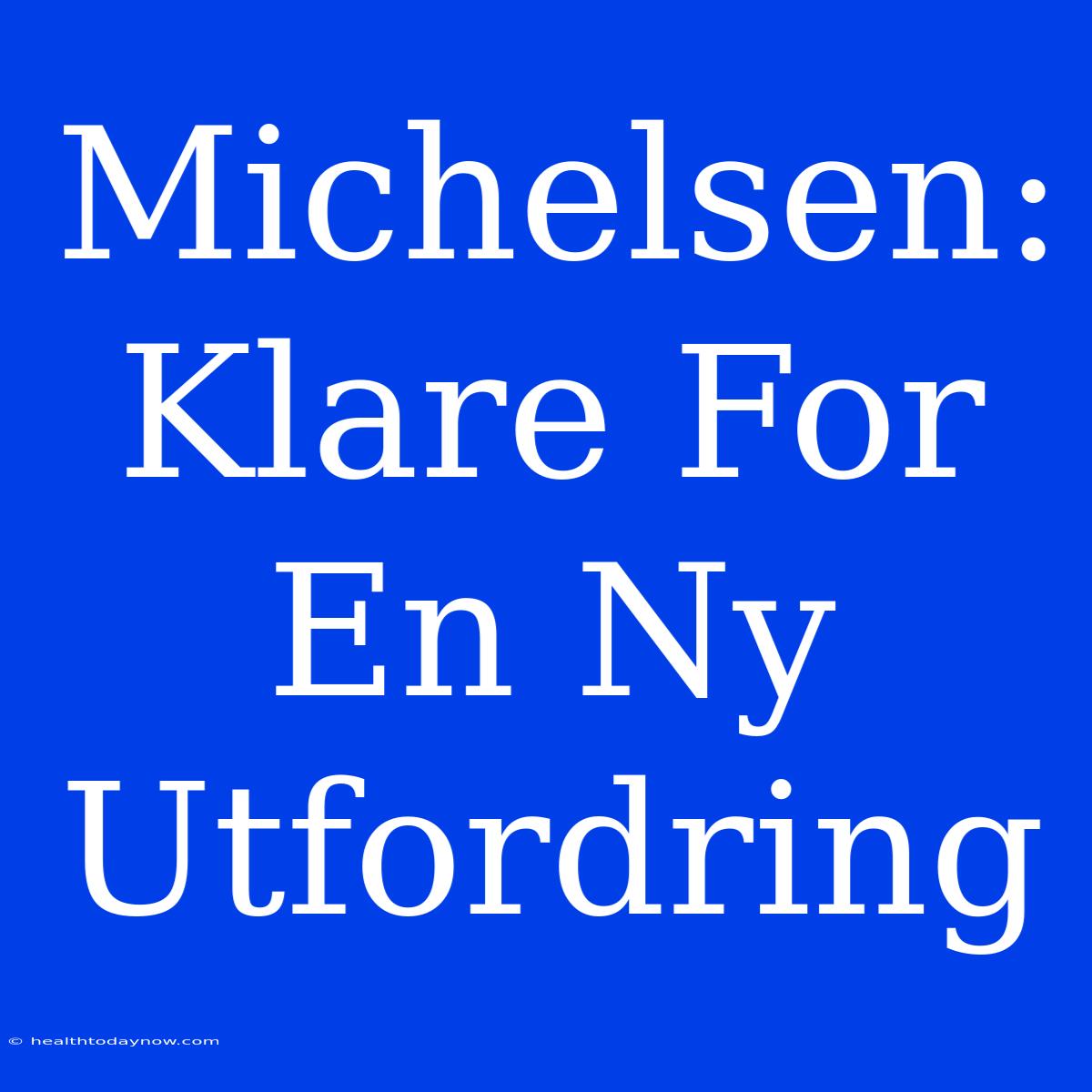 Michelsen: Klare For En Ny Utfordring