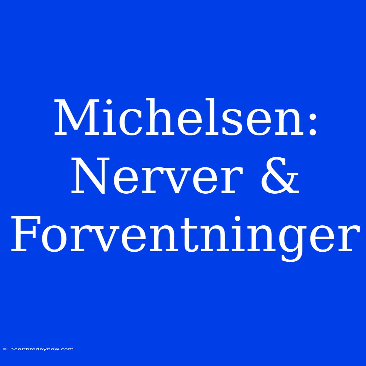 Michelsen: Nerver & Forventninger