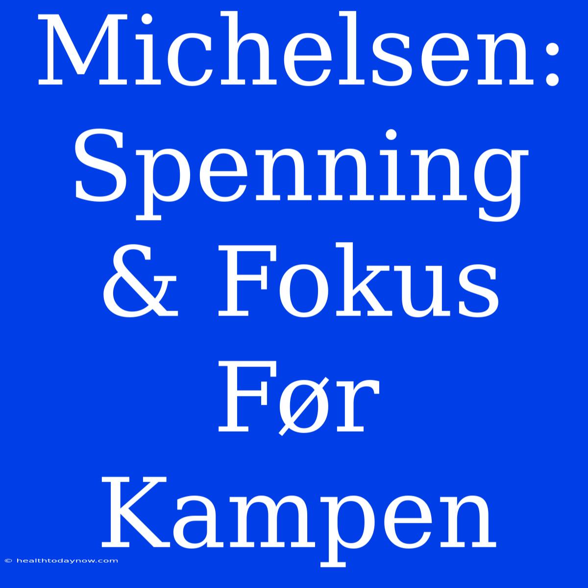 Michelsen: Spenning & Fokus Før Kampen