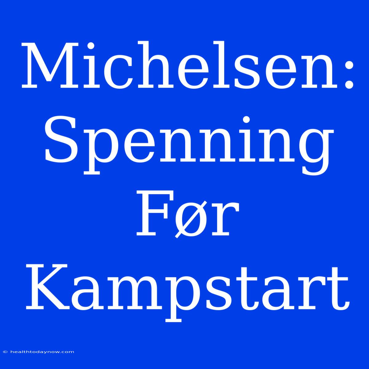 Michelsen: Spenning Før Kampstart