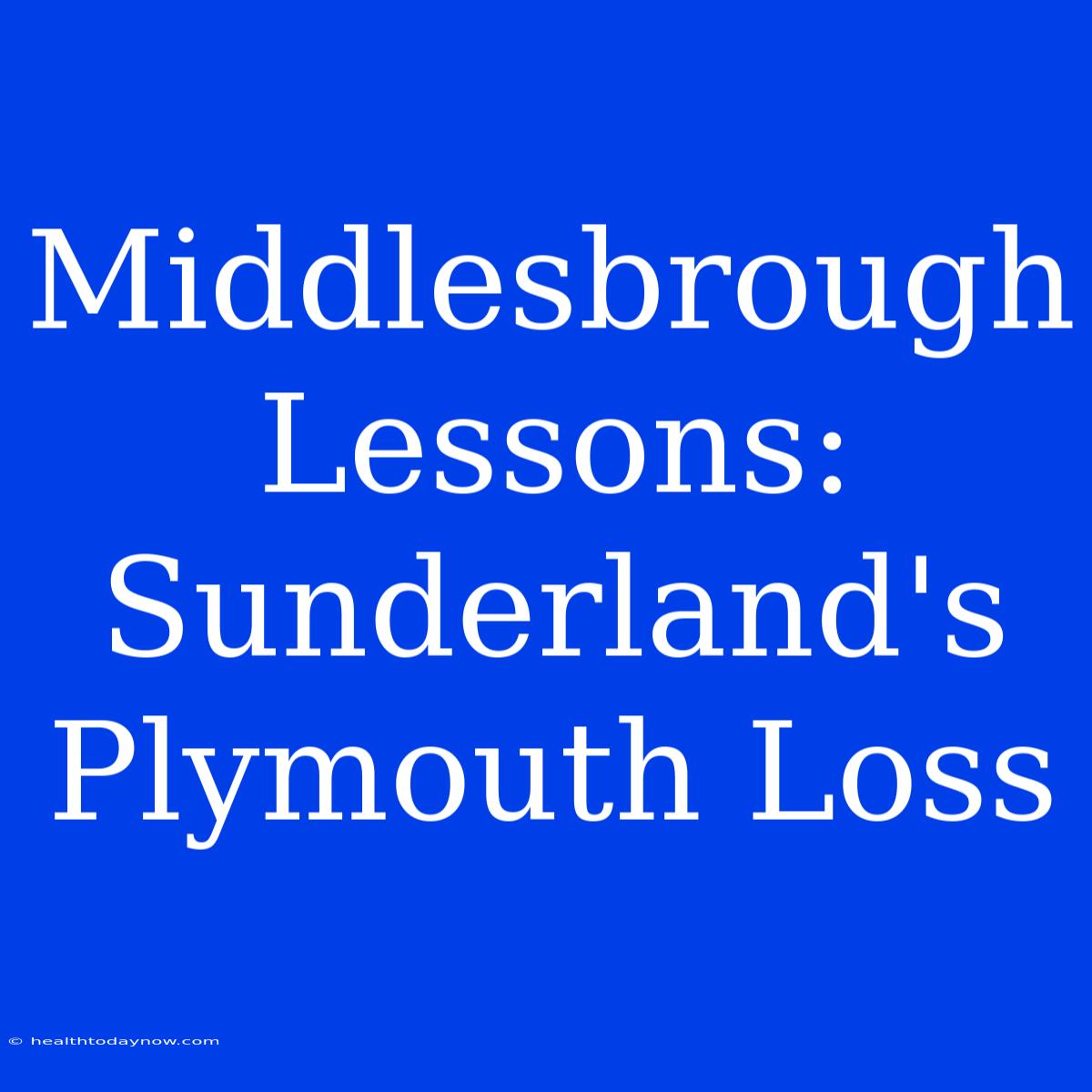 Middlesbrough Lessons: Sunderland's Plymouth Loss