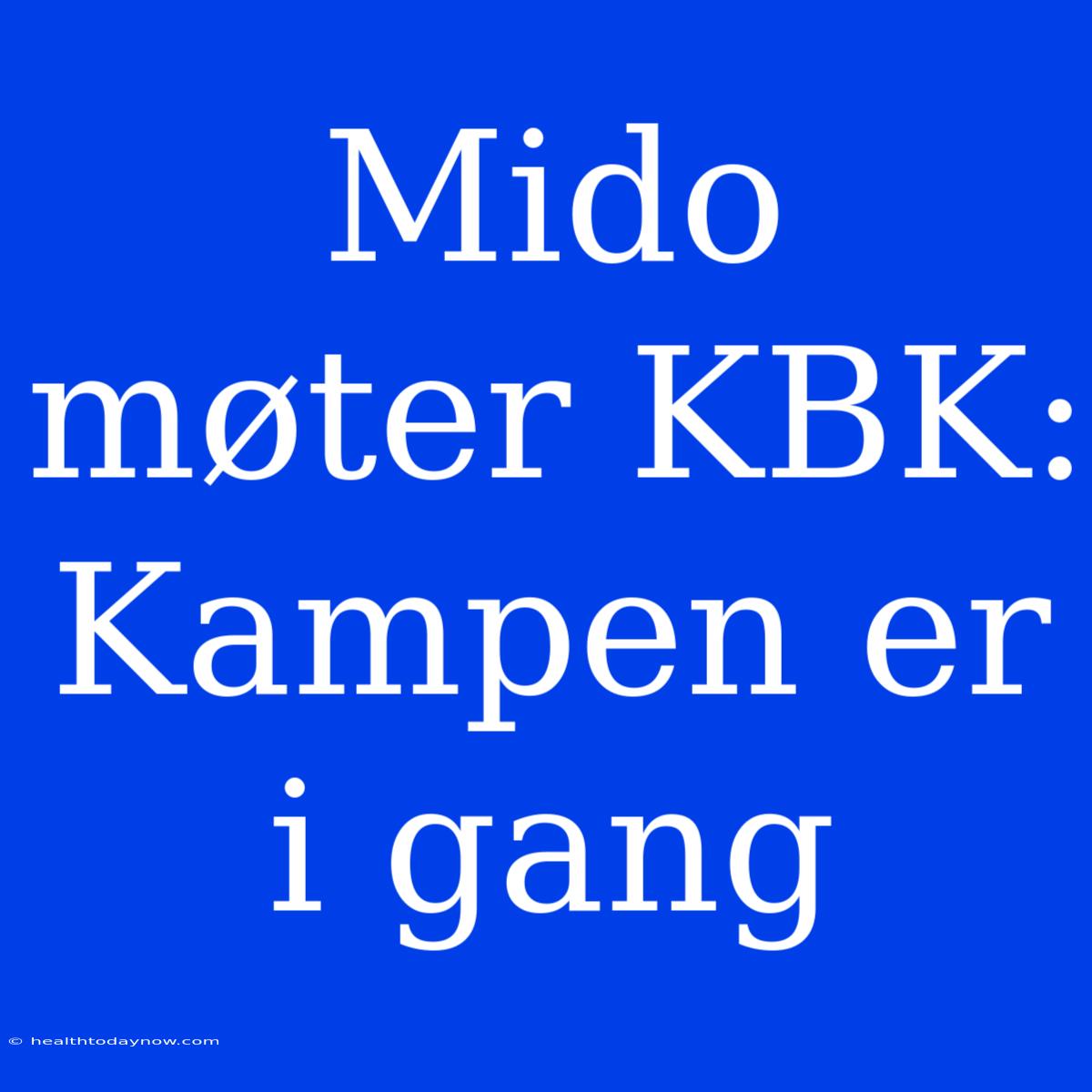 Mido Møter KBK: Kampen Er I Gang