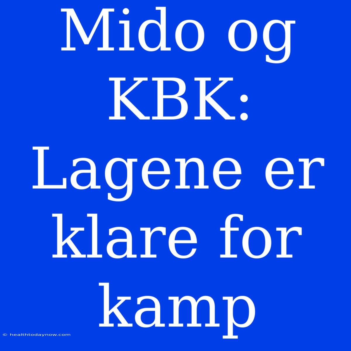 Mido Og KBK: Lagene Er Klare For Kamp 