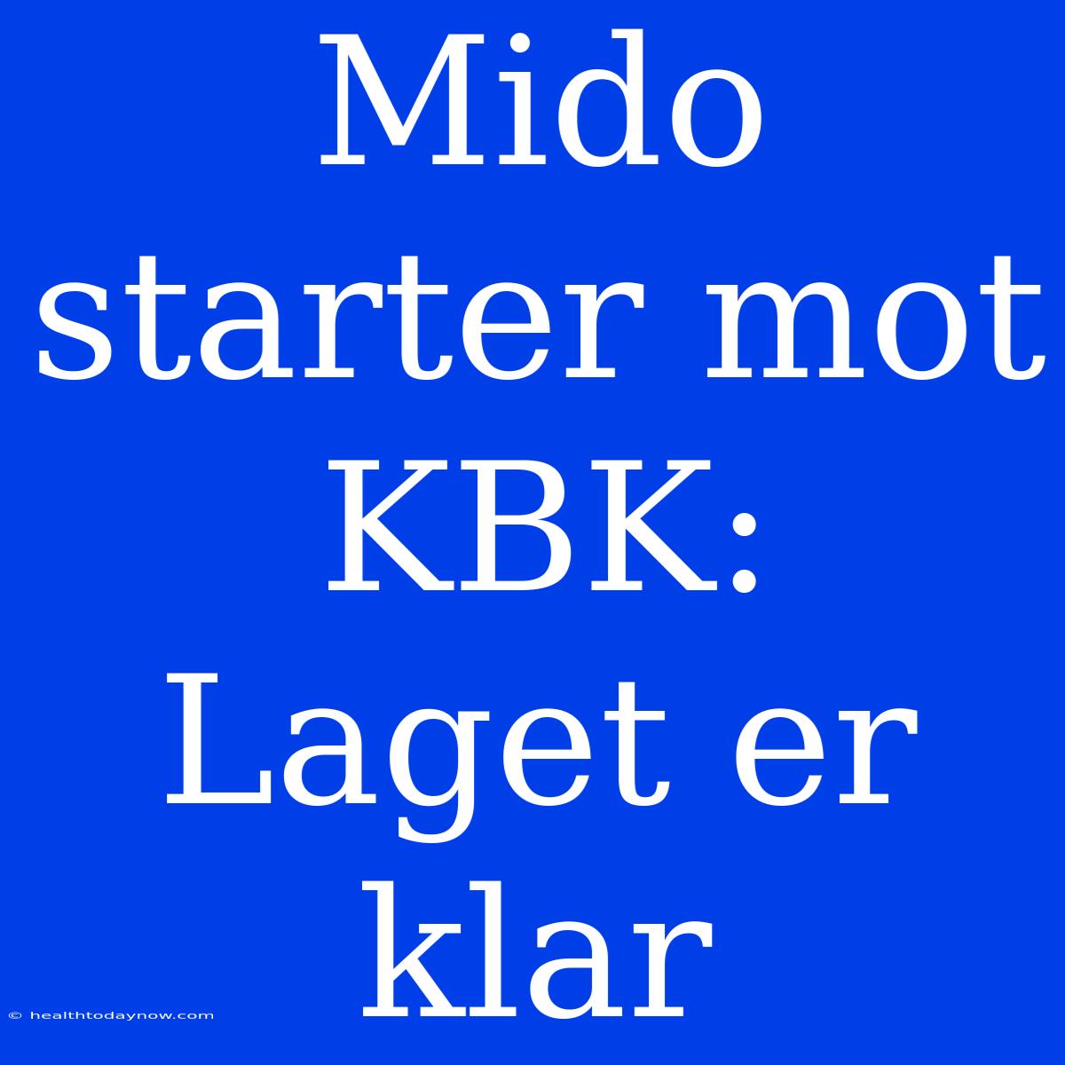 Mido Starter Mot KBK: Laget Er Klar