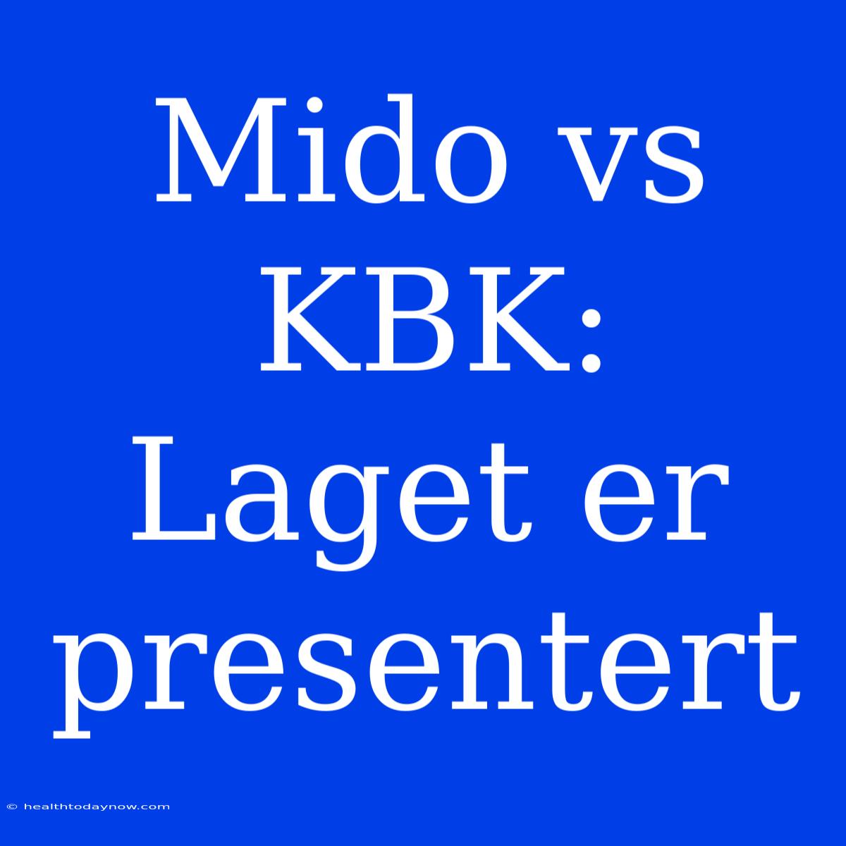 Mido Vs KBK: Laget Er Presentert