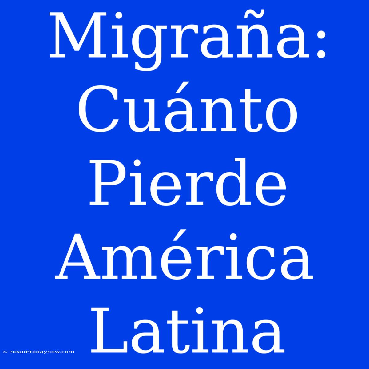 Migraña: Cuánto Pierde América Latina