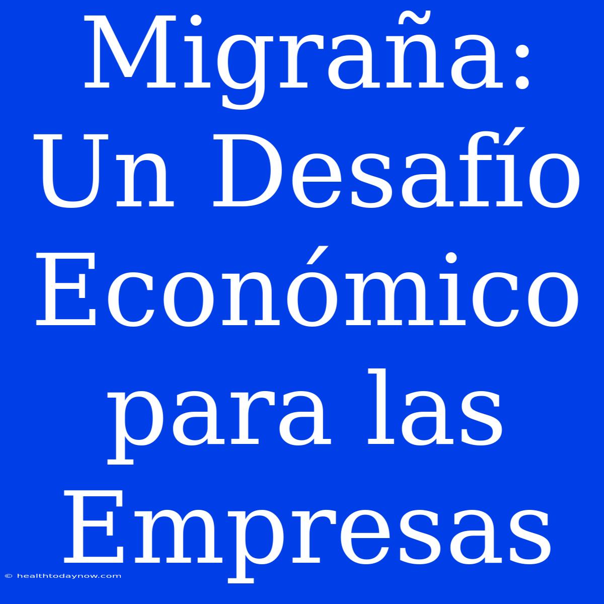 Migraña: Un Desafío Económico Para Las Empresas