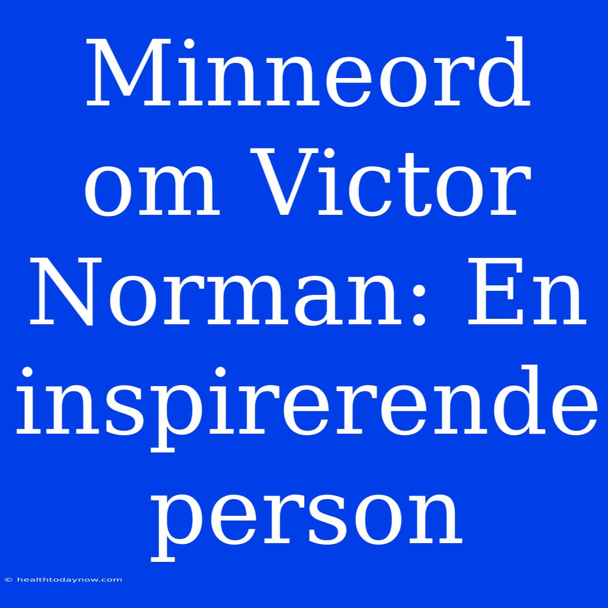 Minneord Om Victor Norman: En Inspirerende Person