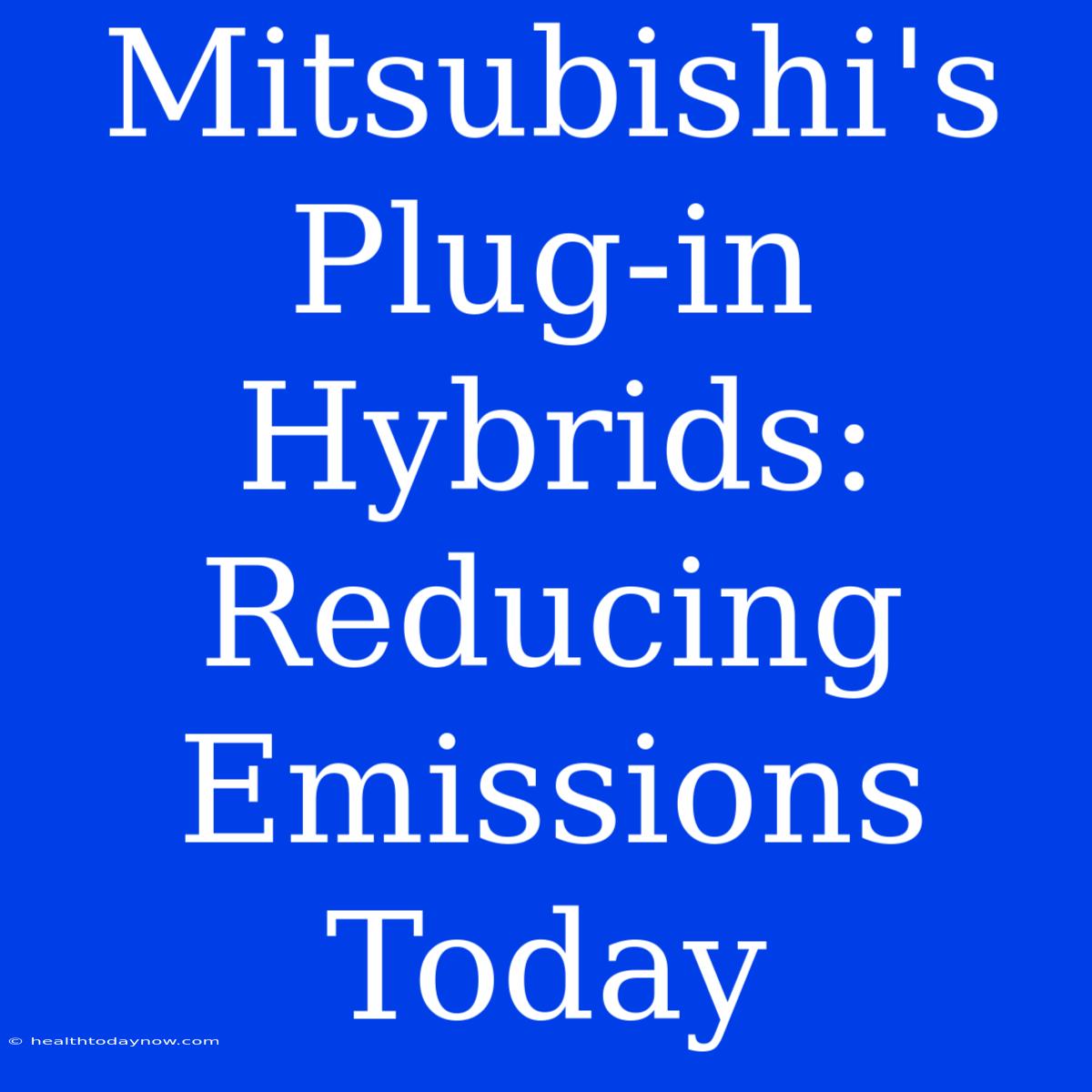 Mitsubishi's Plug-in Hybrids: Reducing Emissions Today