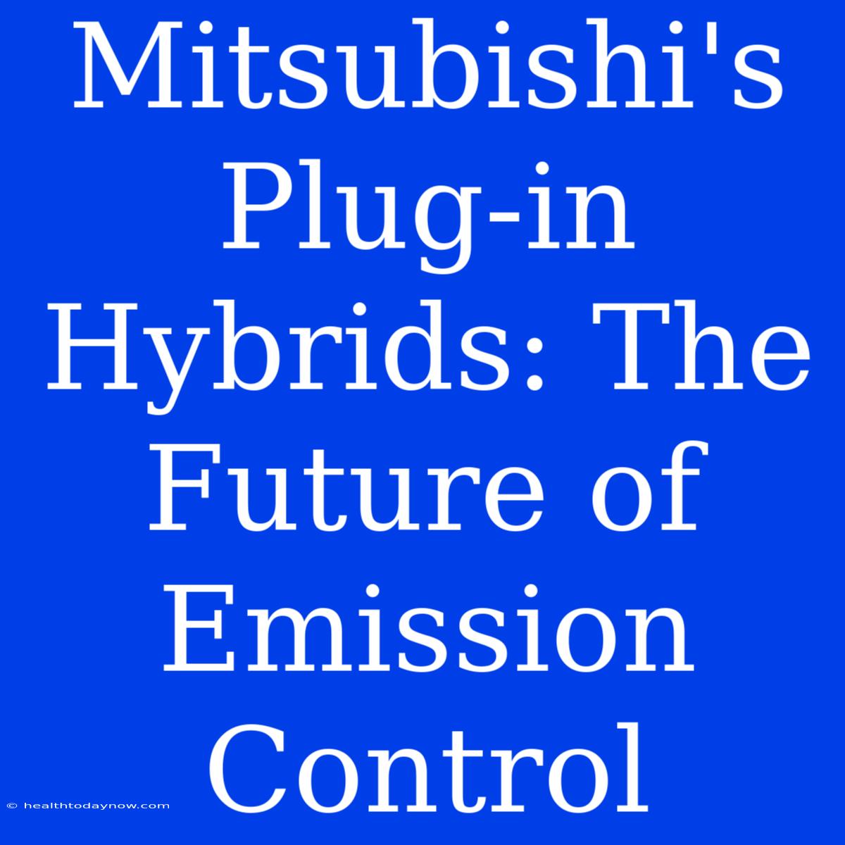 Mitsubishi's Plug-in Hybrids: The Future Of Emission Control 