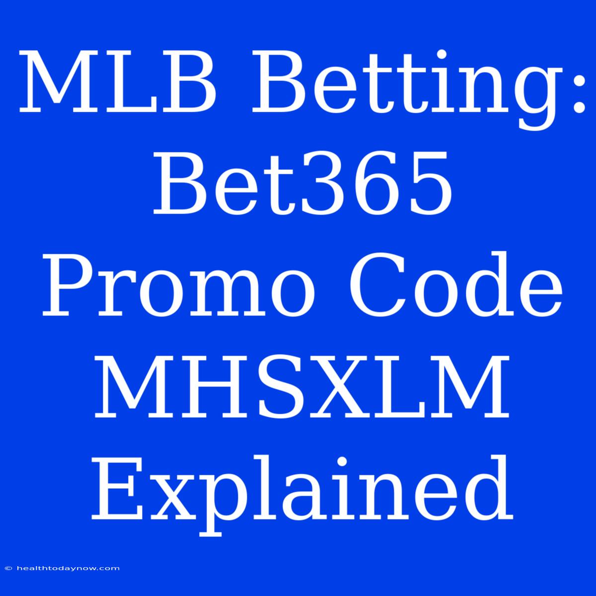 MLB Betting: Bet365 Promo Code MHSXLM Explained