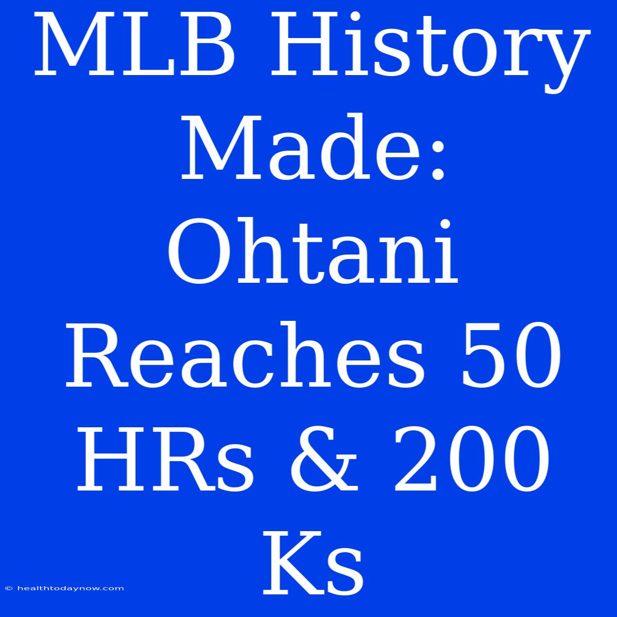 MLB History Made: Ohtani Reaches 50 HRs & 200 Ks