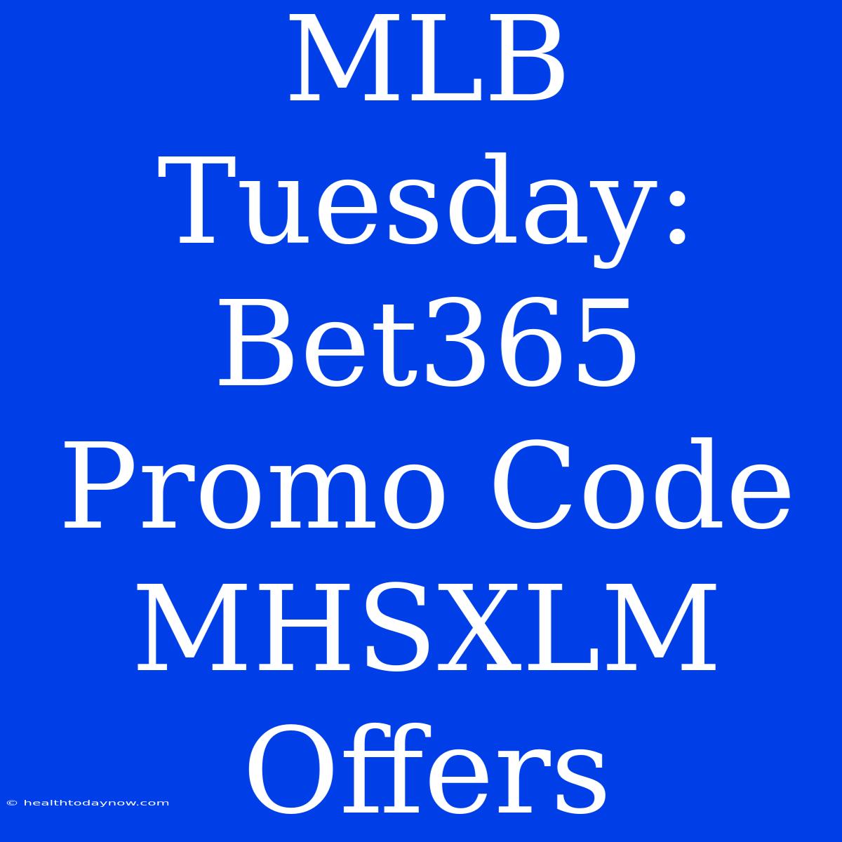 MLB Tuesday: Bet365 Promo Code MHSXLM Offers