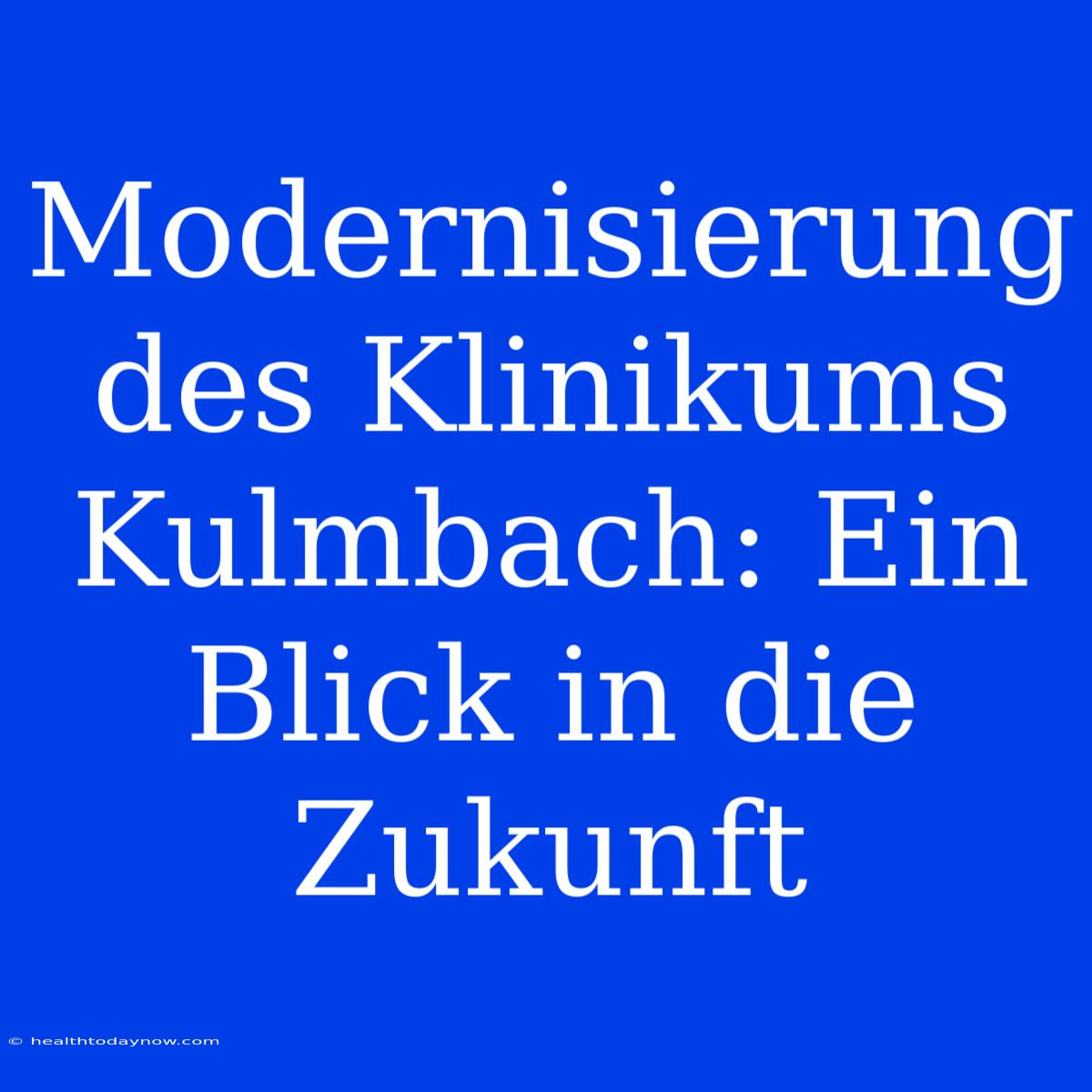 Modernisierung Des Klinikums Kulmbach: Ein Blick In Die Zukunft