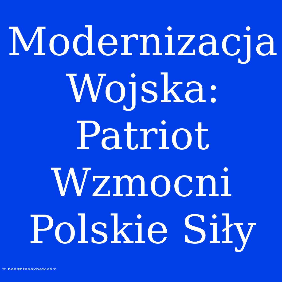 Modernizacja Wojska: Patriot Wzmocni Polskie Siły