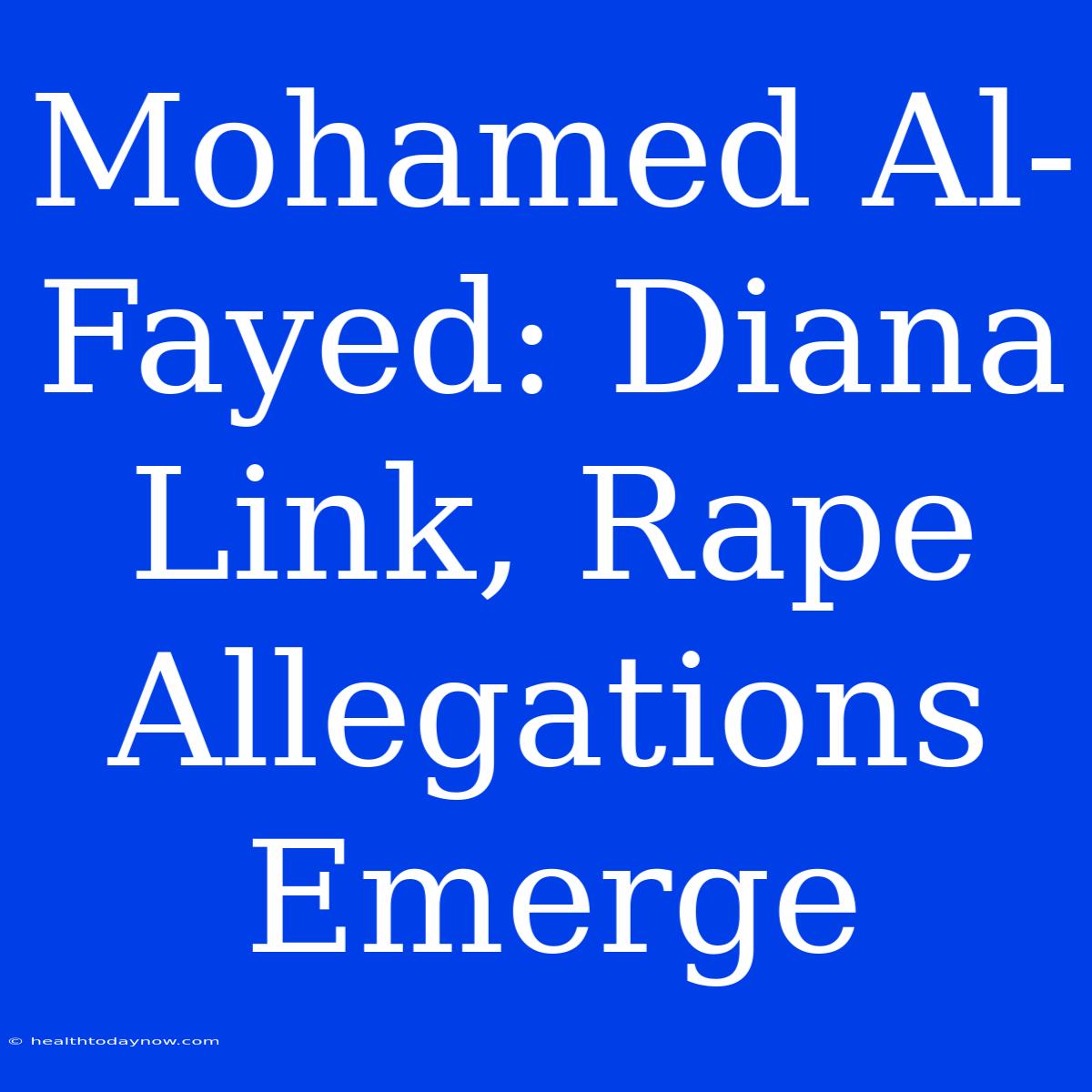 Mohamed Al-Fayed: Diana Link, Rape Allegations Emerge