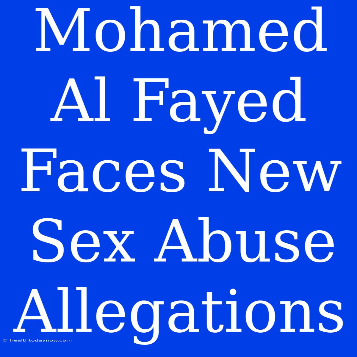 Mohamed Al Fayed Faces New Sex Abuse Allegations