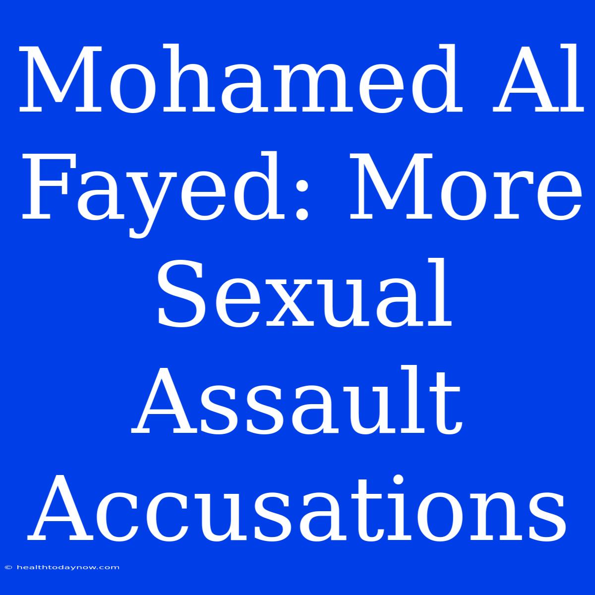 Mohamed Al Fayed: More Sexual Assault Accusations