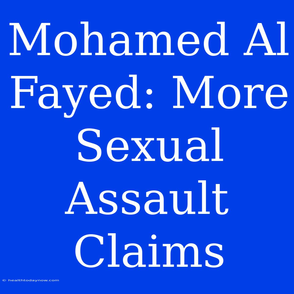 Mohamed Al Fayed: More Sexual Assault Claims