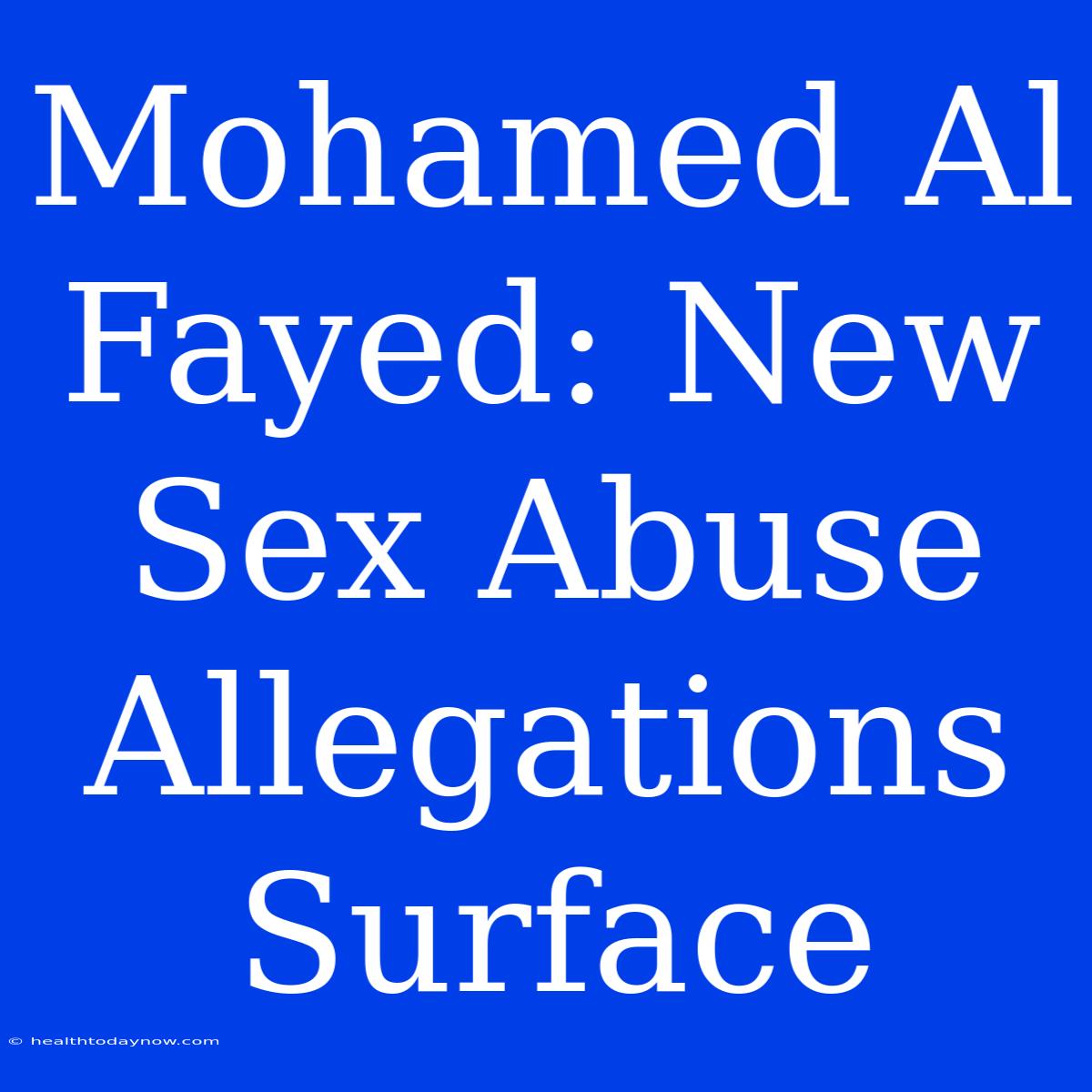 Mohamed Al Fayed: New Sex Abuse Allegations Surface