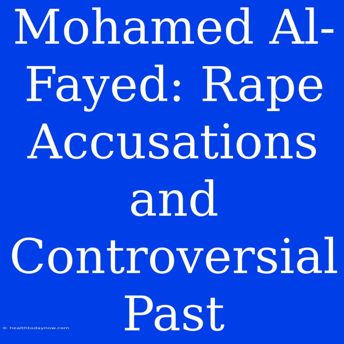 Mohamed Al-Fayed: Rape Accusations And Controversial Past