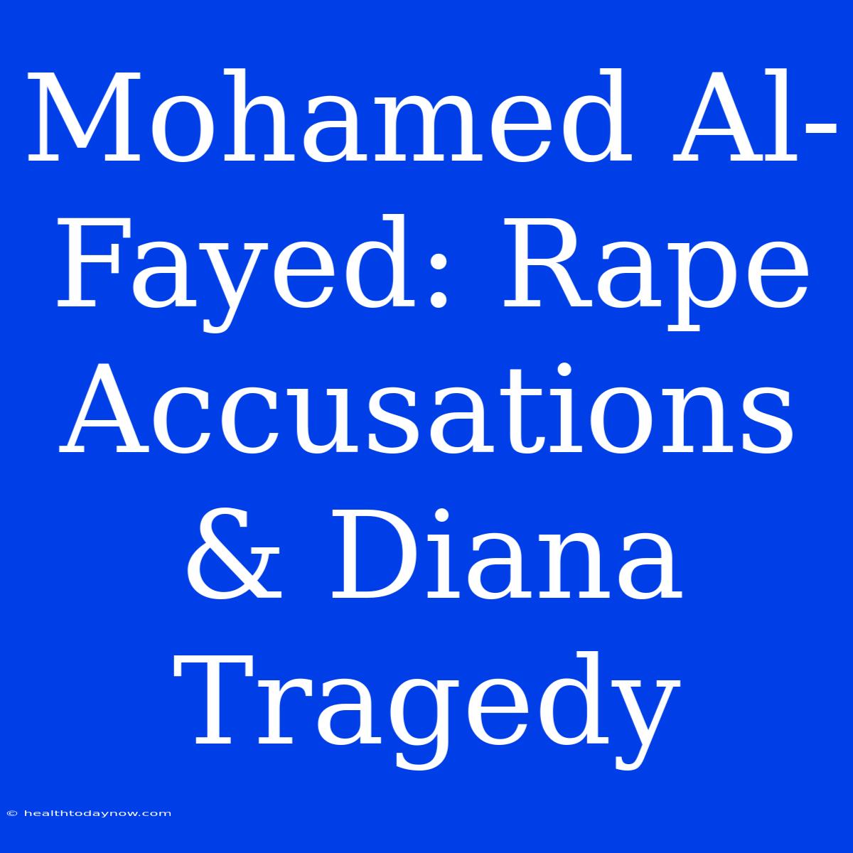 Mohamed Al-Fayed: Rape Accusations & Diana Tragedy