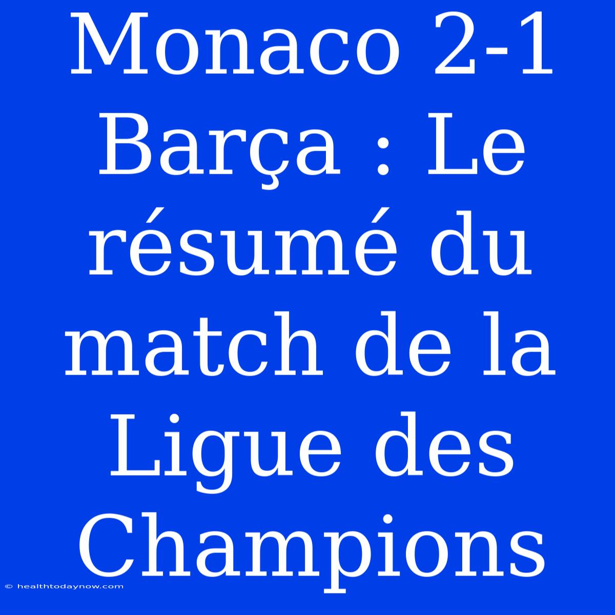 Monaco 2-1 Barça : Le Résumé Du Match De La Ligue Des Champions