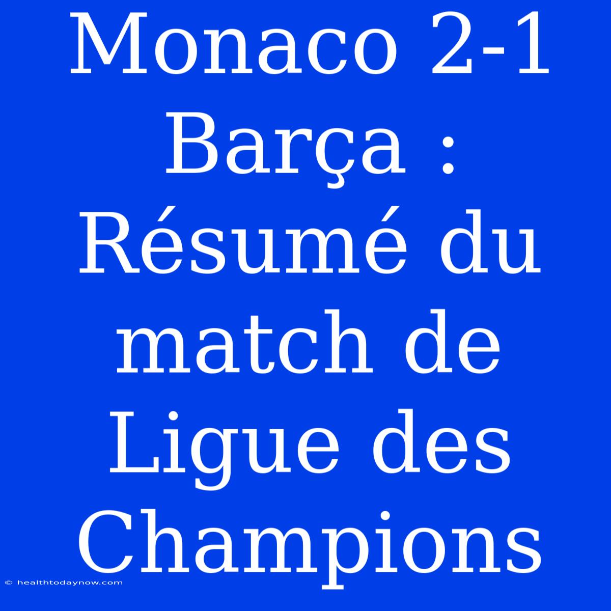 Monaco 2-1 Barça : Résumé Du Match De Ligue Des Champions