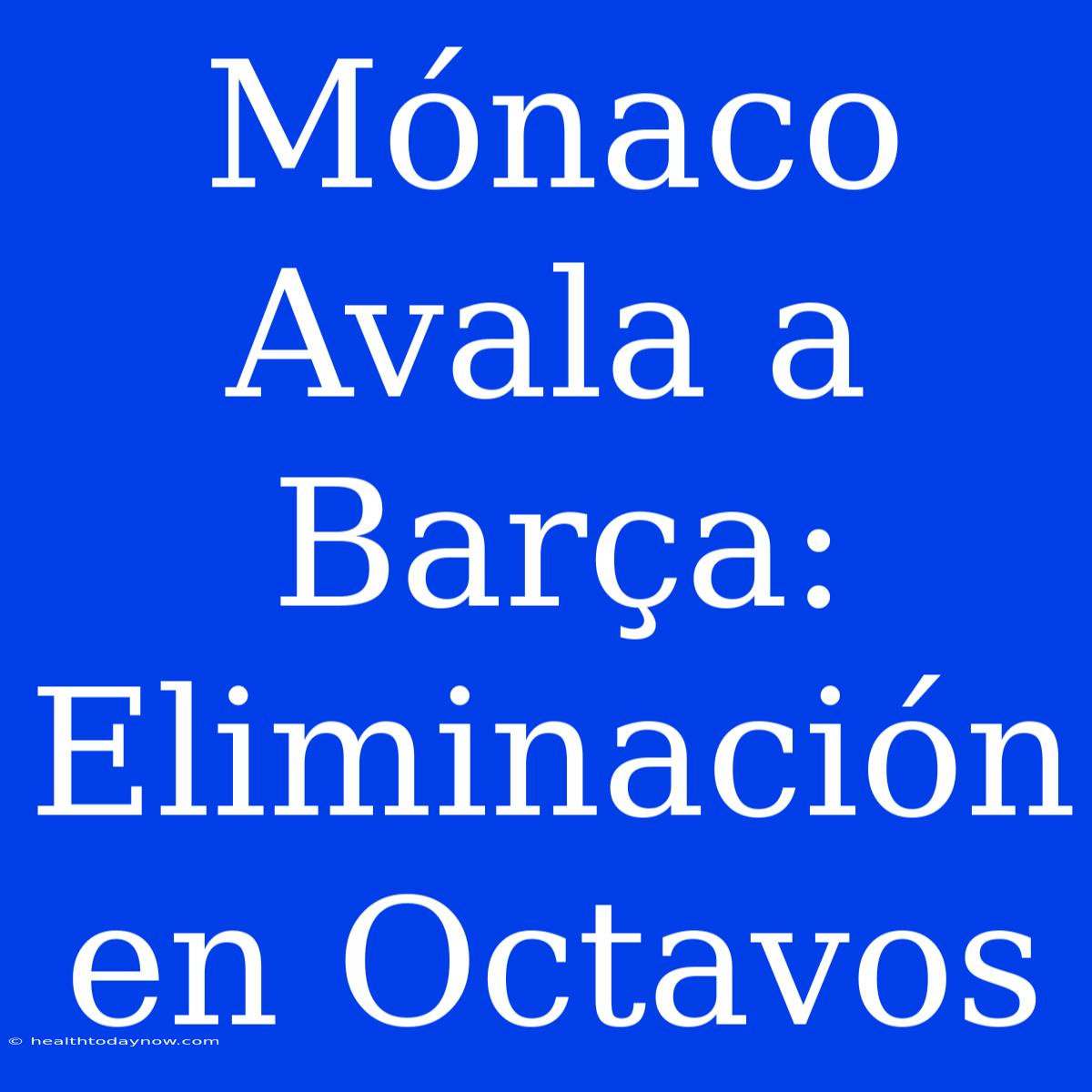 Mónaco Avala A Barça: Eliminación En Octavos