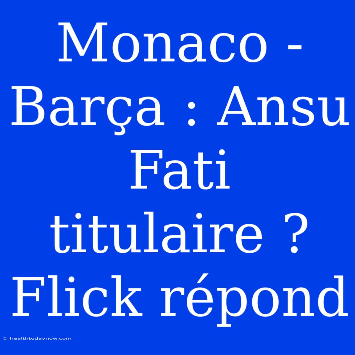 Monaco - Barça : Ansu Fati Titulaire ? Flick Répond