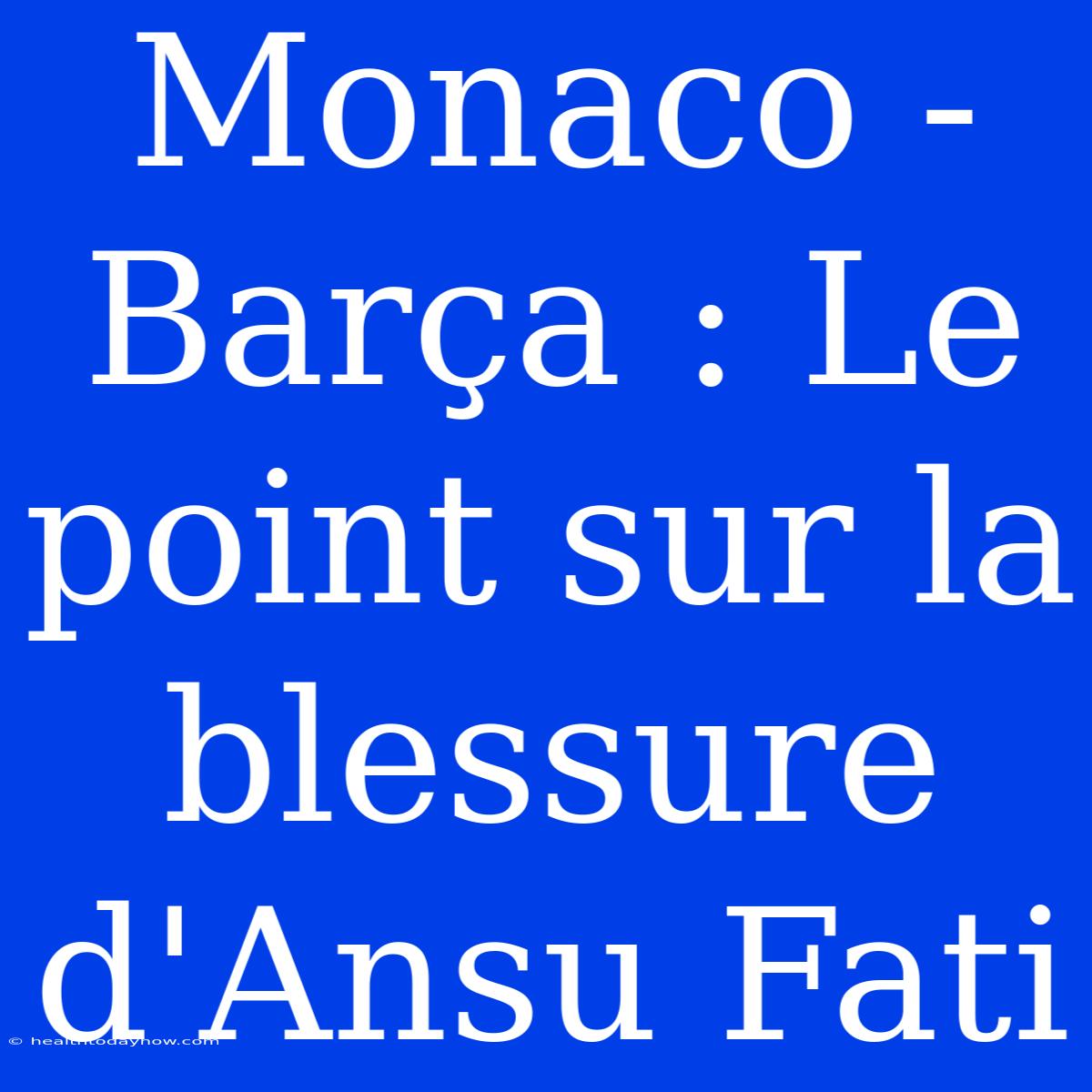 Monaco - Barça : Le Point Sur La Blessure D'Ansu Fati