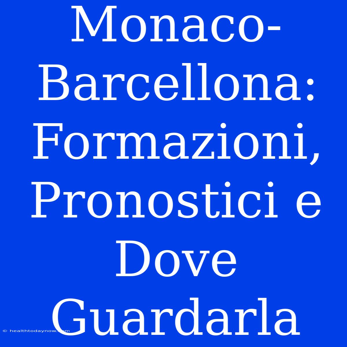 Monaco-Barcellona: Formazioni, Pronostici E Dove Guardarla