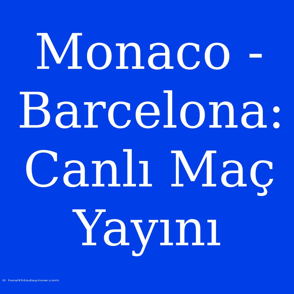 Monaco - Barcelona: Canlı Maç Yayını