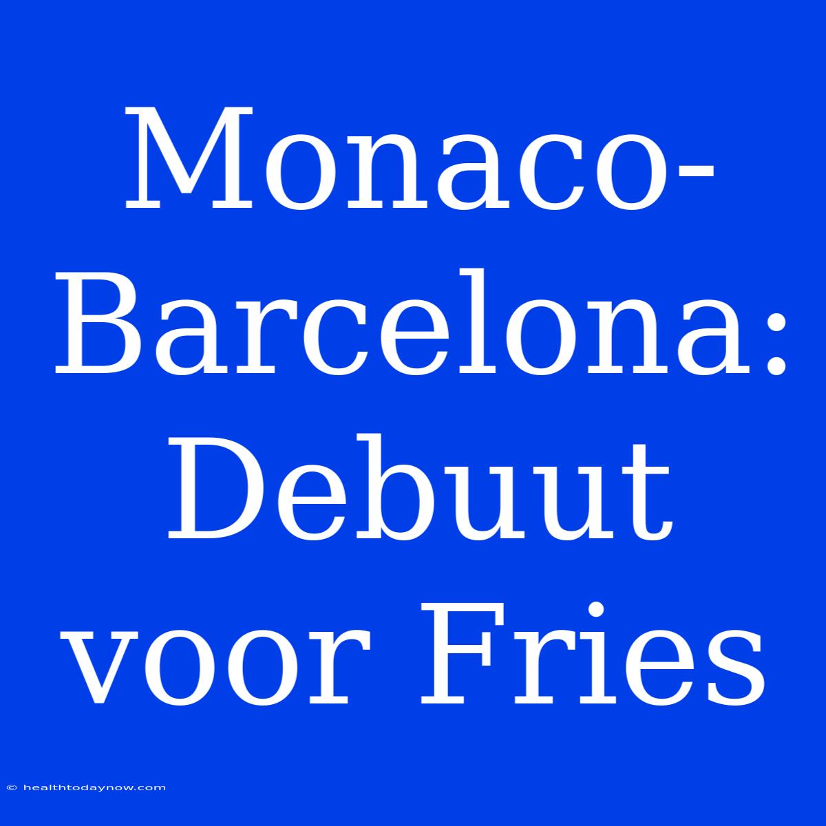 Monaco-Barcelona: Debuut Voor Fries 