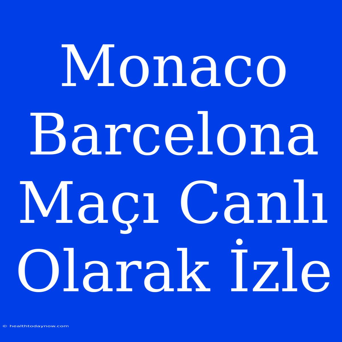 Monaco Barcelona Maçı Canlı Olarak İzle