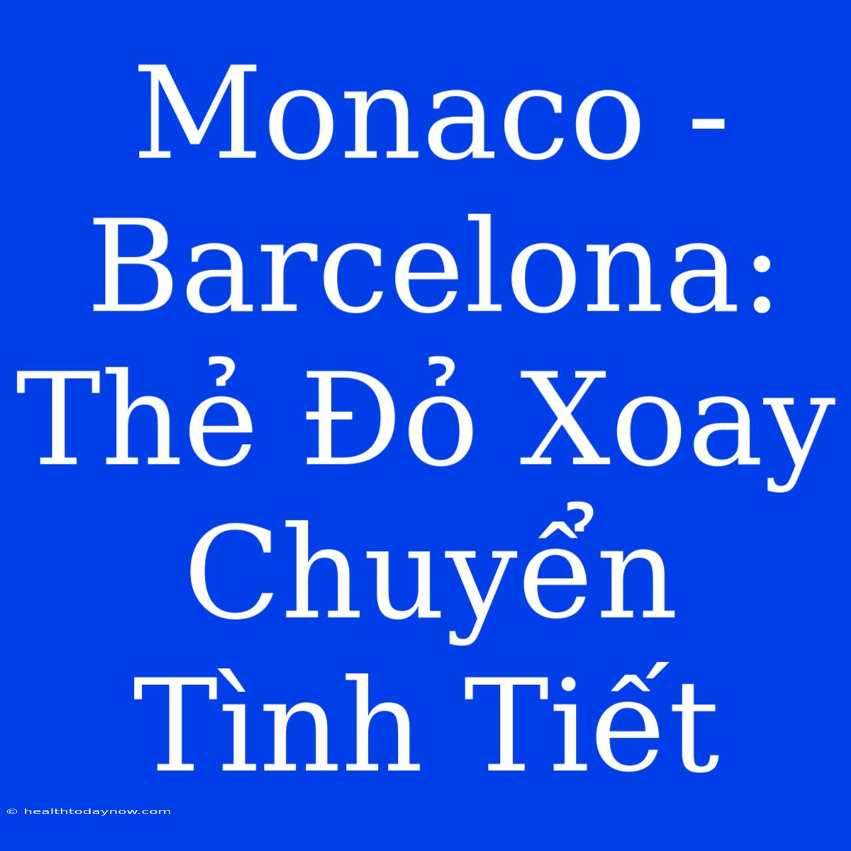 Monaco - Barcelona: Thẻ Đỏ Xoay Chuyển Tình Tiết