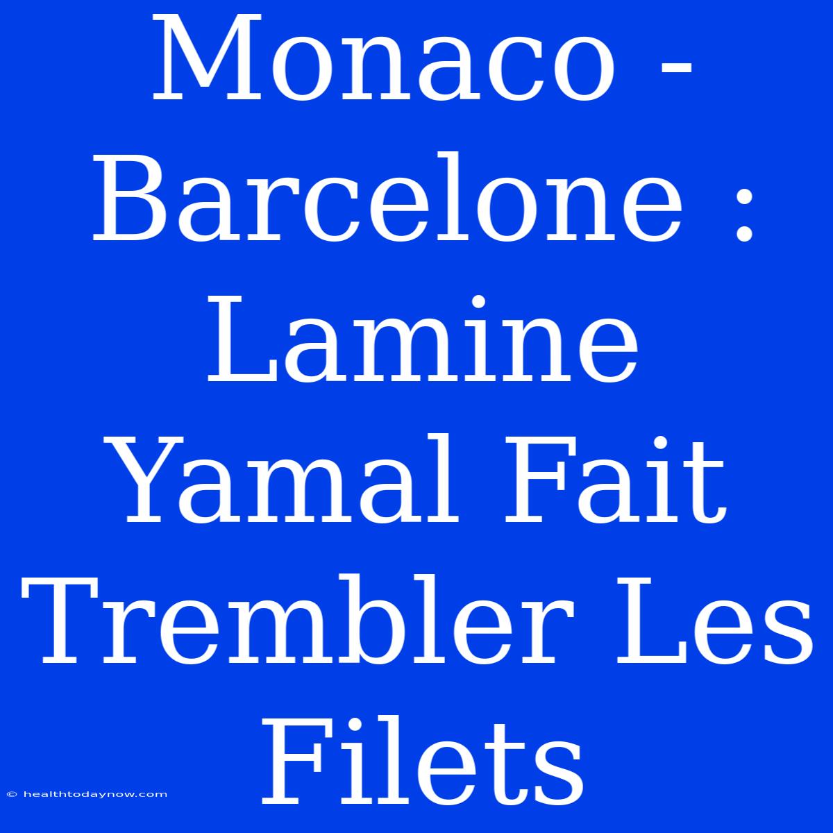 Monaco - Barcelone : Lamine Yamal Fait Trembler Les Filets