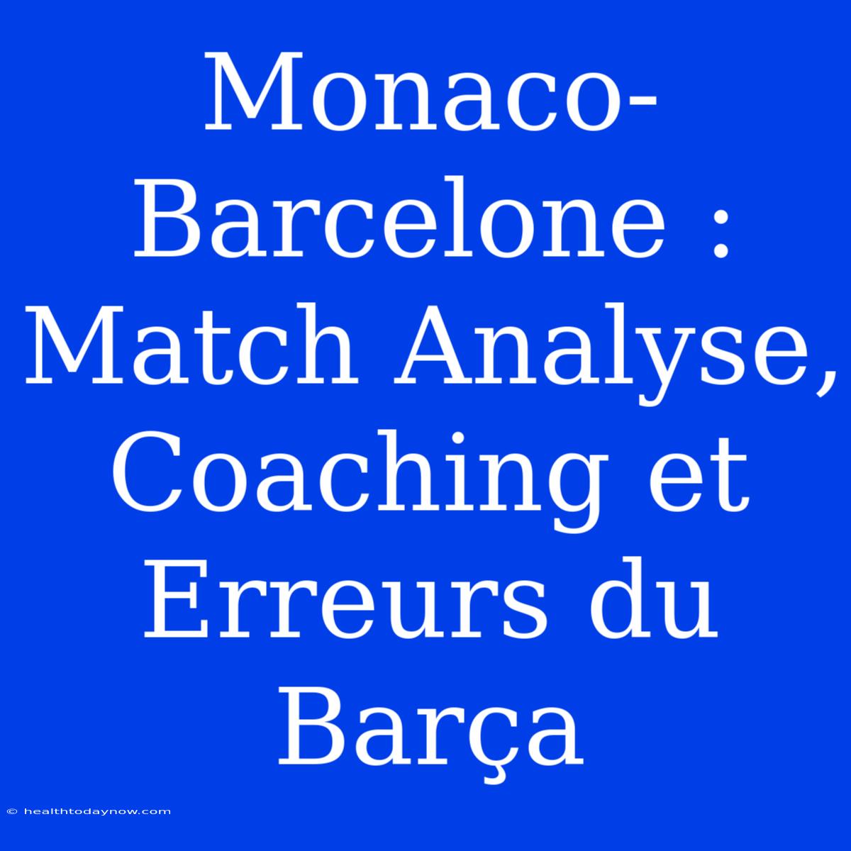 Monaco-Barcelone : Match Analyse, Coaching Et Erreurs Du Barça