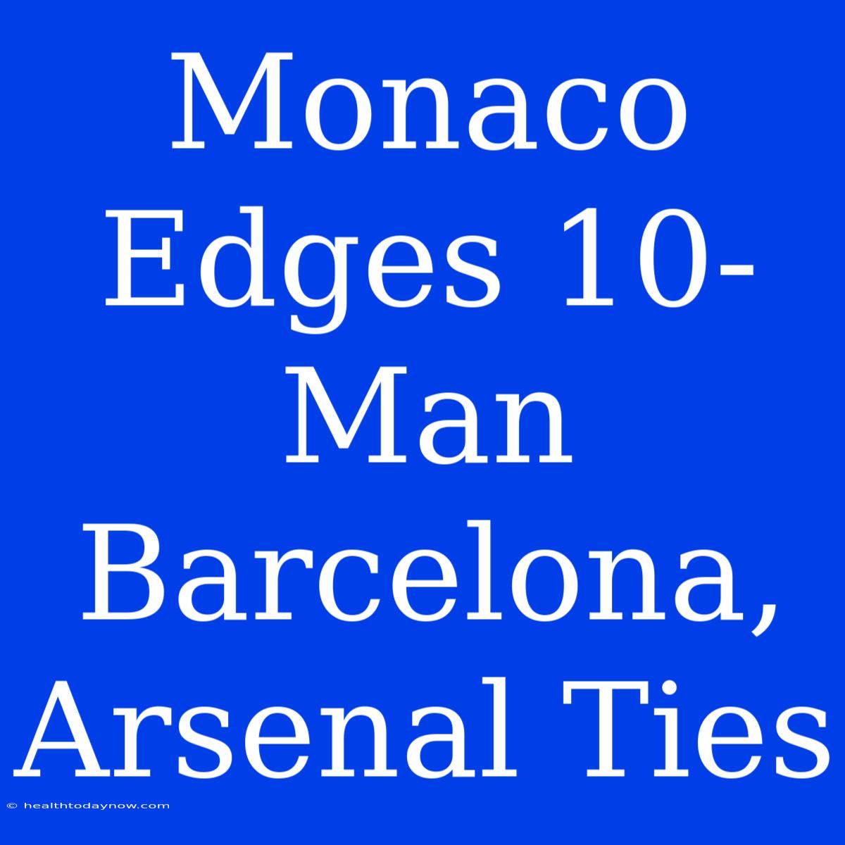 Monaco Edges 10-Man Barcelona, Arsenal Ties